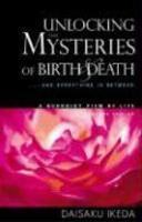 Unlocking The Mysteries Of Birth & Death: And Everything In Between, A Buddhist View Life