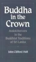 Buddha In The Crown: Avalokitesvara In The Buddhist Traditions Of Sri Lanka