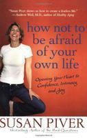 How Not To Be Afraid Of Your Own Life: Opening Your Heart To Confidence, Intimacy, And Joy