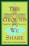 The Ground We Share: Everyday Practice, Buddhist And Christian