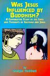 Was Jesus Influenced By Buddhism?: A Comparative Study Of The Lives And Thoughts Of Gutama And Jesus