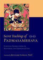 Secret Teachings Of Padmasambhava: Essential Instructions On Mastering The Energies Of Life