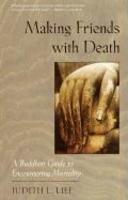 Making Friends With Death: A Buddhist Guide To Encountering Mortality