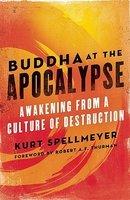 Buddha At The Apocalypse: Awakening From A Culture Of Destruction