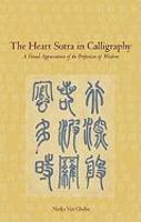 The Heart Sutra In Calligraphy: A Visual Appreciation Of The Perfection Of Wisdom