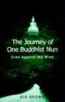 Journey Of One Buddhist Nun The: Even Against The Wind