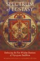 Spectrum Of Ecstasy: The Five Wisdom Emotions According To Vajrayana Buddhism