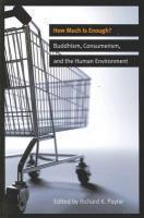 How Much Is Enough?: Buddhism, Consumerism, And The Human Environment