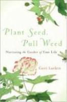 Plant Seed, Pull Weed: Nurturing The Garden Of Your Life