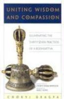 Uniting Wisdom And Compassion: Illuminating The Thirty-Seven Practices Of A Bodhisattva