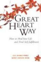 The Great Heart Way: How To Heal Your Life And Find Self-Fulfillment