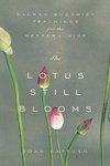 The Lotus Still Blooms: Sacred Buddhist Teachings For The Western Mind