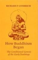 How Buddhism Began: The Conditioned Genesis Of The Early Teachings