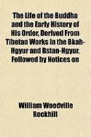 The Life Of The Buddha And The Early History Of His Order, Derived From Tibetan Works In The Bkah-Hgyur And Bstan-Hgyur, Followed By Notices On