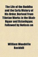 The Life Of The Buddha And The Early History Of His Order, Derived From Tibetan Works In The Bkah-Hgyur And Bstanhgyur, Followed By Notices On