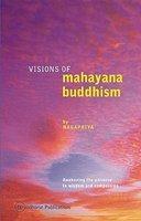 Visions Of Mahayana Buddhism: Awakening The Universe To Wisdom And Compassion