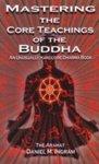 Mastering The Core Teachings Of The Buddha: An Unusually Hardcore Dharma Book