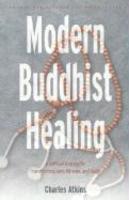 Modern Buddhist Healing: A Spiritual Strategy For Transforming Pain, Dis-Ease, And Death