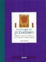 Entender El Judaismo: Origenes, Creencias, Practicas, Textos Sagrados, Lugares Sagrados