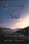 Crafting The Soul: Creating Your Life As A Work Of Art