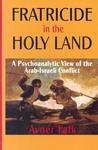 Fratricide In The Holy Land: A Psychoanalytic View Of The Arab-Israeli Conflict