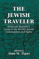 The Jewish Traveler: Hadassah Magazine's Guide To The World's Jewish Communities And Sights