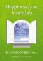 Happiness Is An Inside Job: Practicing For A Joyful Life