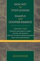 How Not To Study Judaism, Examples And Counter-Examples, Volume Two: Ethnicity And Identity Versus Culture And Religion, How Not To Write A Book On Ju