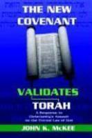 The New Covenant Validates Torah: A Response To Christianity's Assault On The Eternal Law Of God