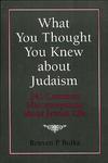 What You Thought You Knew About Judaism: 341 Common Misconceptions About Jewish Life