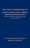 The Judaic Foundations Of Cognitive-Behavioral Therapy: Rabbinical And Talmudic Underpinnings Of CBT And Rebt