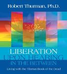 Liberation Upon Hearing In The Between: Living With The Tibetan Book Of The Dead