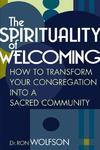 The Spirituality Of Welcoming: How To Transform Your Congregation Into A Sacred Community