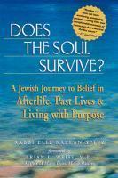 Does The Soul Survive?: A Jewish Journey To Belief In Afterlife, Past Lives & Living With Purpose