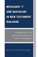 Messianic 'I' And Rastafari In New Testament Dialogue: Bio-Narratives, The Apocalypse, And Paul's Letter To The Romans