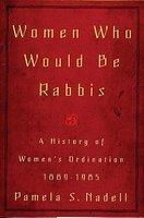 Women Who Would Be Rabbis: A History Of Women's Ordination 1889-1985