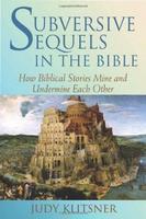 Subversive Sequels In The Bible: How Biblical Stories Mine And Undermine Each Other