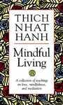 Mindful Living: A Collection Of Teachings On Love, Mindfulness And Meditation