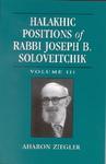 Halakhic Positions Of Rabbi Joseph B. Soloveitchik: Volume III