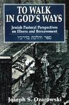 To Walk In God's Ways: Jewish Pastoral Perspectives On Illness And Bereavment