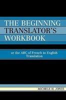 The Beginning Translator's Workbook: Or The ABC Of French To English Translation