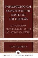 Pneumatological Concepts In The Epistle To The Hebrews: Amtscharisma, Prophet, & Guide Of The Eschatological Exodus