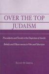 Over The Top Judaism: Precedents And Trends In The Depiction Of Jewish Beliefs And Observances In Film And Television