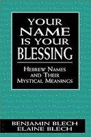 Your Name Is Your Blessing: Hebrew Names And Their Mystical Meanings