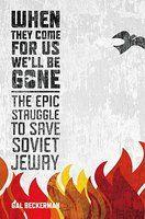 When They Come For Us, We'll Be Gone: The Epic Struggle To Save Soviet Jewry