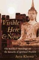 Visible Here And Now: The Buddhist Teachings On The Rewards Of Spiritual Practice