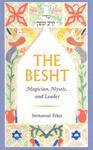 The Besht: Magician, Mystic, And Leader