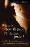 What Do Jewish People Think About Jesus?: And Other Questions Christians Ask About Jewish Beliefs, Practices, And History