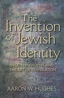 The Invention Of Jewish Identity: Bible, Philosophy, And The Art Of Translation