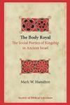 The Body Royal: The Social Poetics Of Kingship In Ancient Israel